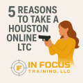 5 Reasons to Take a Houston Online LTC: even in a permitless state