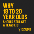 Why 18 to 20 Year Olds Should Still Get a Texas LTC
