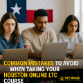 Common Mistakes to Avoid When Taking Your Houston Online LTC Course